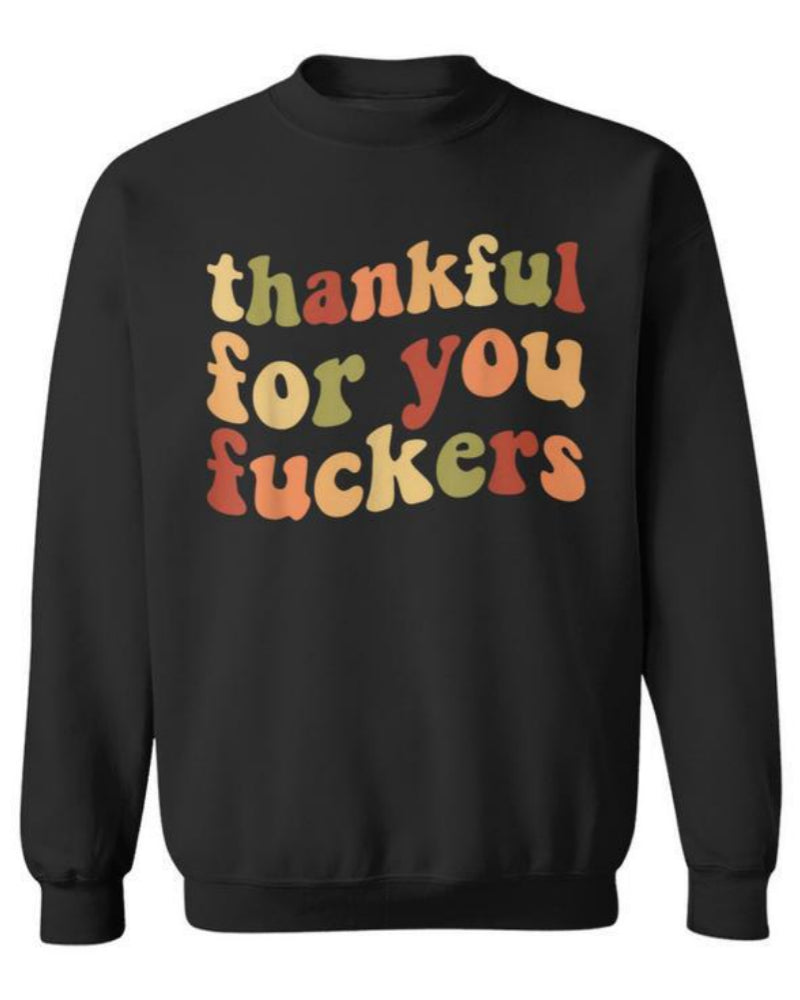 Funny Thanksgiving Sweatshirt – “Thankful For You Fuckers” Friendsgiving Fall Graphic Pullover